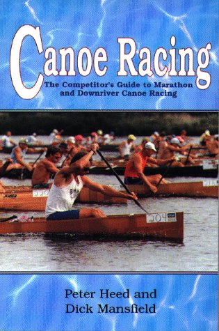 Canoe Racing: The Competitor'S Guide To Marathon And Downriver Canoe Racing,New