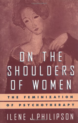 On The Shoulders Of Women: The Feminization Of Psychotherapy