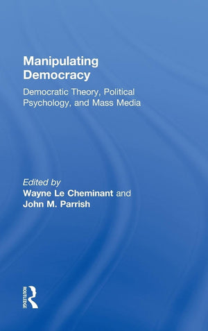 Manipulating Democracy: Democratic Theory, Political Psychology, and Mass Media,Used