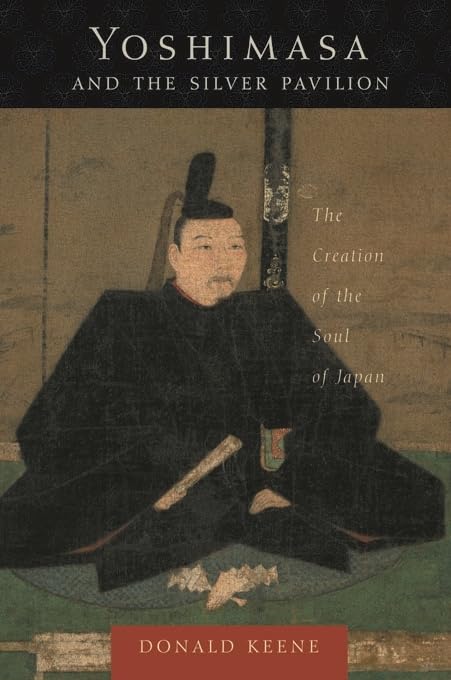 Yoshimasa and the Silver Pavilion: The Creation of the Soul of Japan (Asia Perspectives: History, Society, and Culture),New