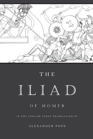 The Iliad: The Verse Translation By Alexander Pope (Illustrated)