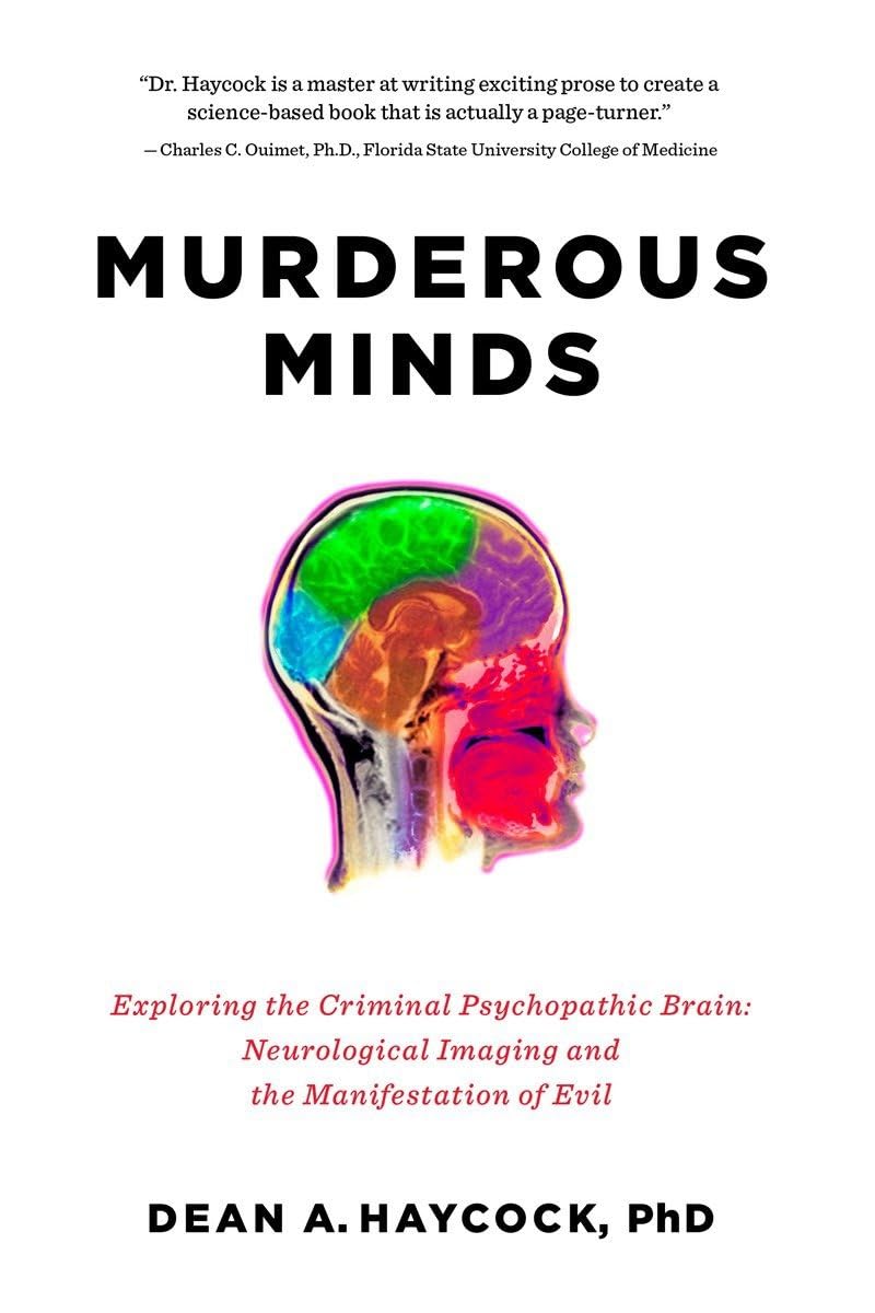 Murderous Minds: Exploring The Criminal Psychopathic Brain: Neurological Imaging And The Manifestation Of Evil