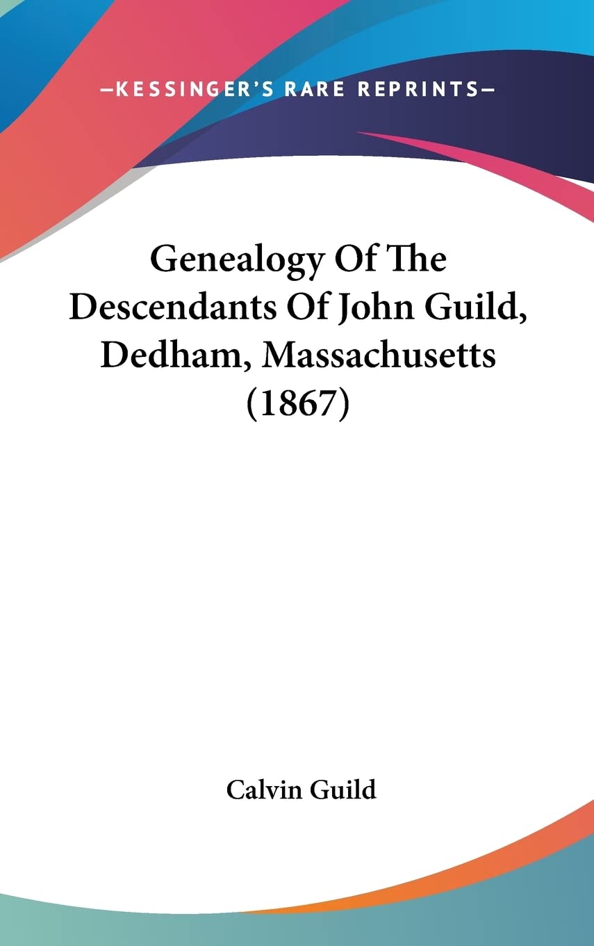 Genealogy Of The Descendants Of John Guild, Dedham, Massachusetts (1867),New