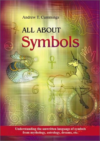 All About Symbols: Understanding The Unwritten Language Of Symbols From Mythology, Astrology, Dreams, Etc.