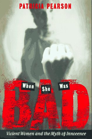 When She Was Bad...: Violent Women and the Myth of Innocence,Used