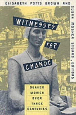 Witnesses for Change: Quaker Women over Three Centuries