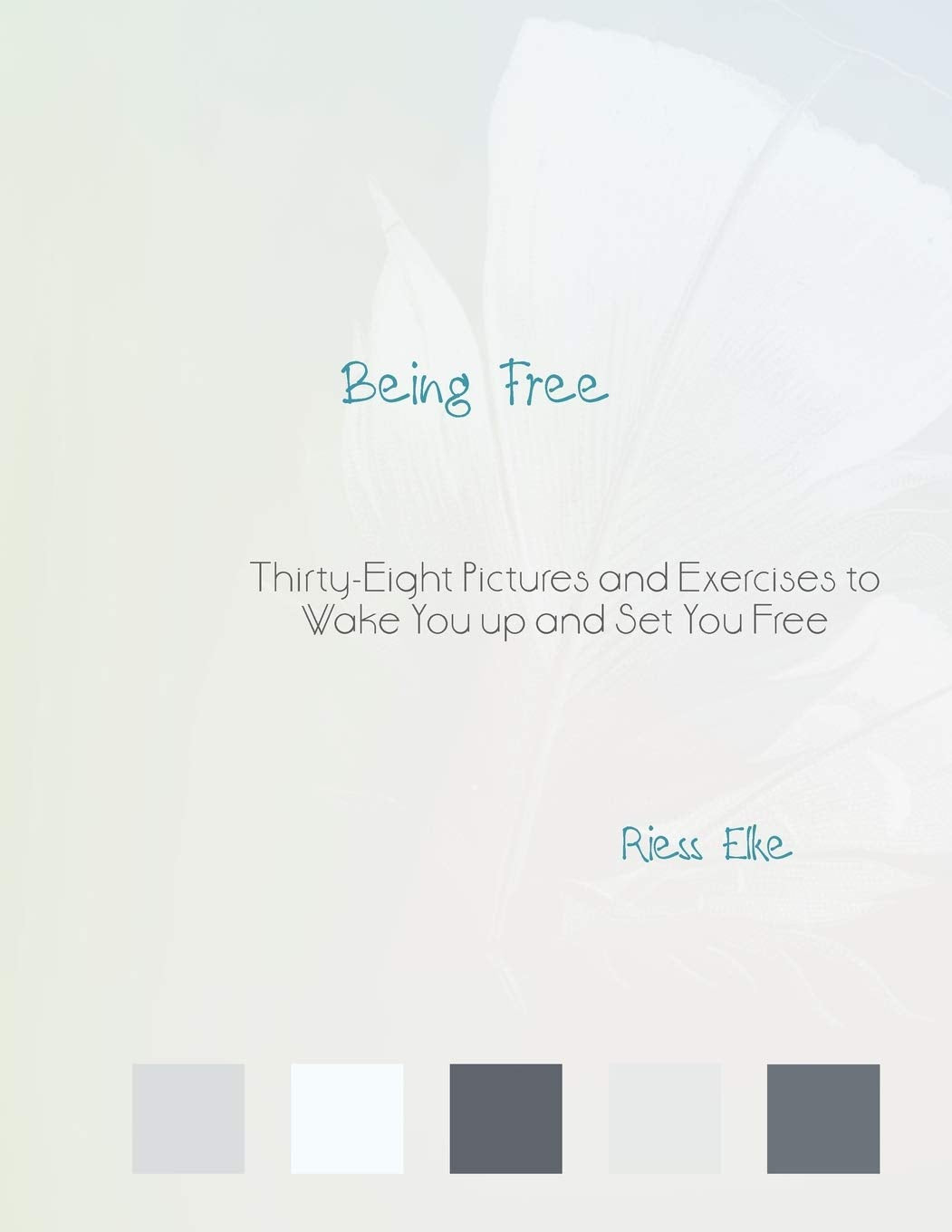 Being Free: Thirtyeight Pictures And Exercises To Wake You Up And Set You Free,New
