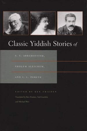 Classic Yiddish Stories Of S. Y. Abramovitsh, Sholem Aleichem, And I. L. Peretz (Judaic Traditions In Literature, Music, And Art,New