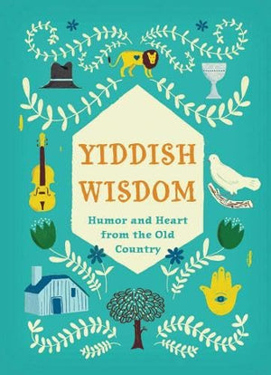 Yiddish Wisdom: Humor And Heart From The Old Country