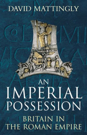 An Imperial Possession: Britain In The Roman Empire
