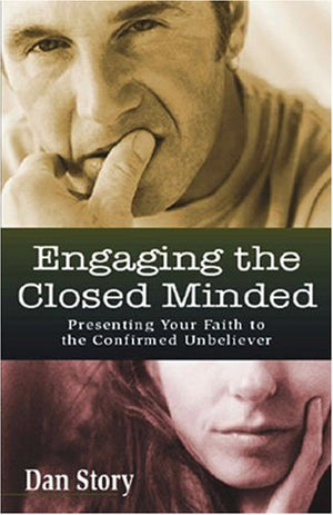 Engaging The Closed Minded: Presenting Your Faith To The Confirmed Unbeliever,New