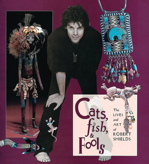 Cats, Fish, & Fools: The Lives and Art of Robert Shields,New