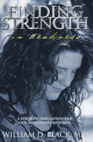 Finding Strength in Weakness: A Study of Tribulation and Our Appropriate Response,Used