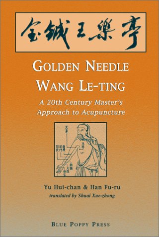 Golden Needle Wang Leting: A 20th Century Master's Approach to Acupuncture,New