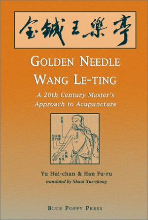 Golden Needle Wang Leting: A 20th Century Master's Approach to Acupuncture,Used