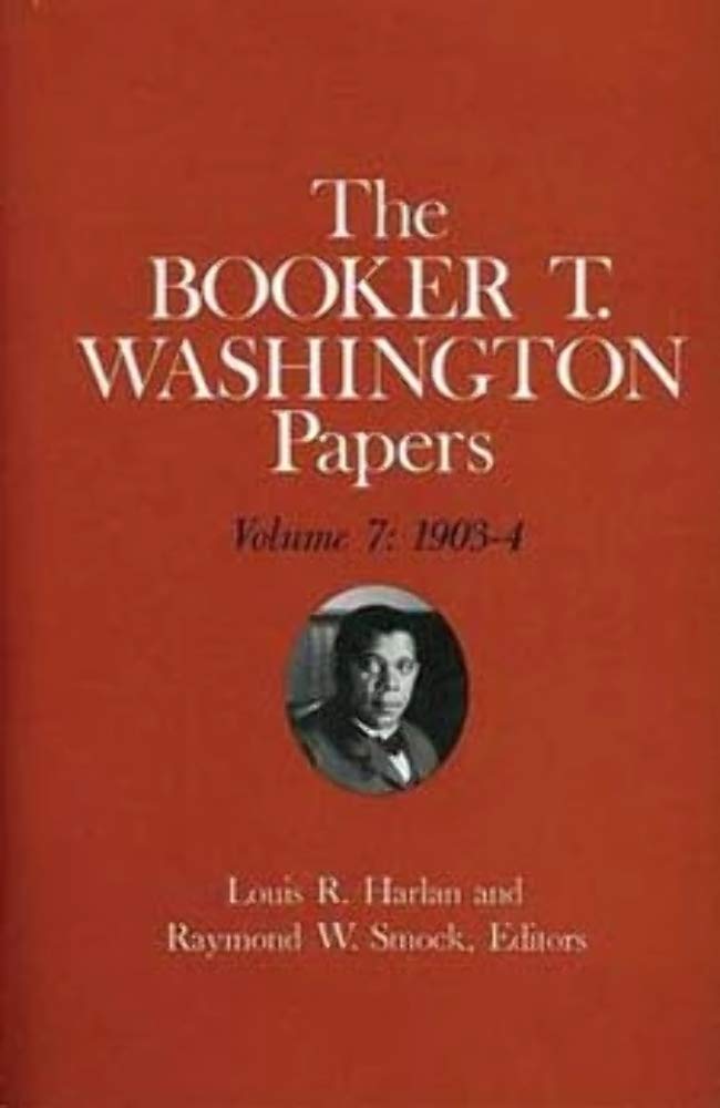 Booker T. Washington Papers Volume 7: 19034. Assistant editor, Barbara S. Kraft (Volume 7),New