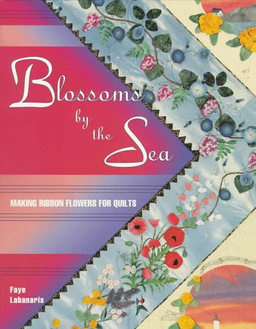Blossoms by the Sea: Making Ribbon Flowers for Quilts,Used