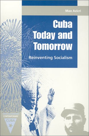 Cuba Today and Tomorrow: Reinventing Socialism (Contemporary Cuba)
