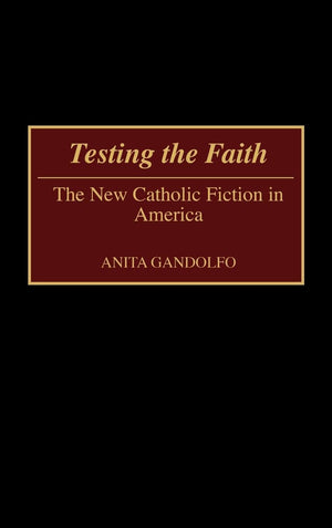 Testing the Faith: The New Catholic Fiction in America (Contributions in American Studies),New