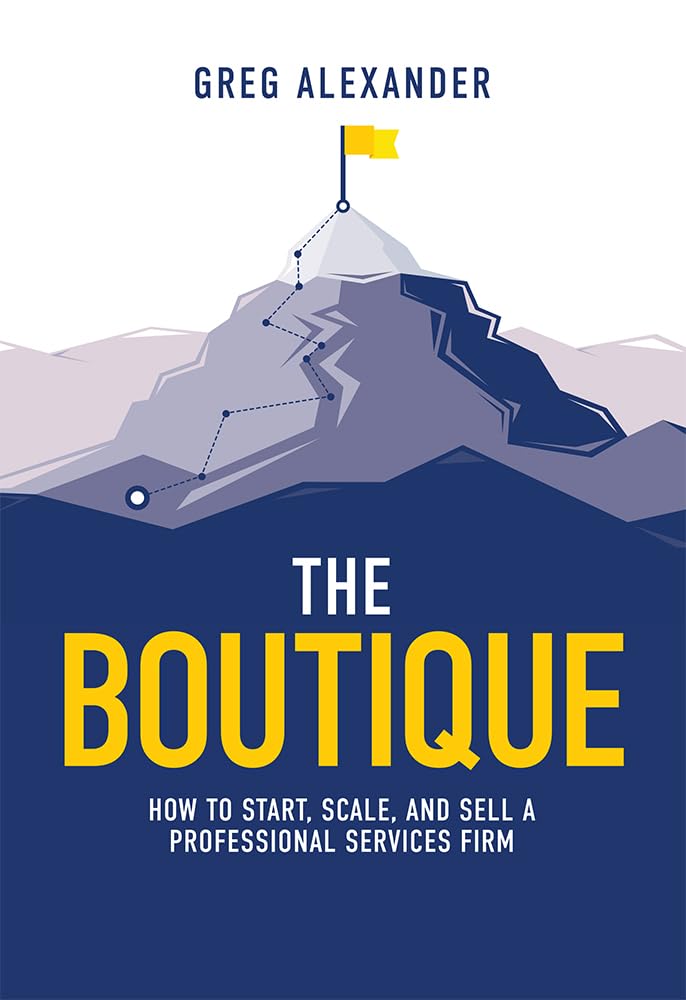 The Boutique: How To Start, Scale, And Sell A Professional Services Firm,New