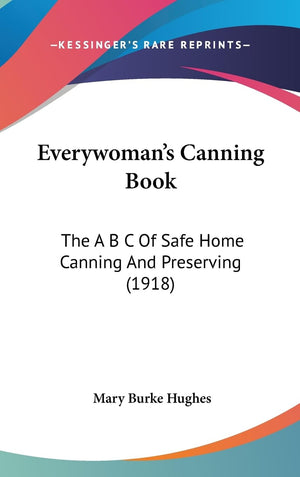 Everywoman's Canning Book: The A B C of Safe Home Canning and Preserving (1918),Used