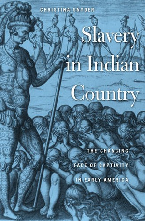 Slavery In Indian Country: The Changing Face Of Captivity In Early America