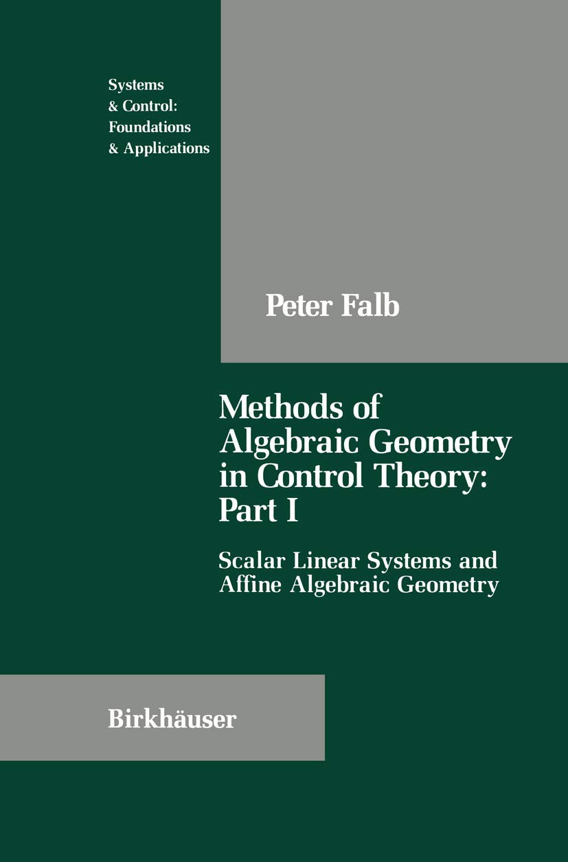Methods of Algebraic Geometry in Control Theory: Part I: Scalar Linear Systems and Affine Algebraic Geometry (Systems & Control:,New