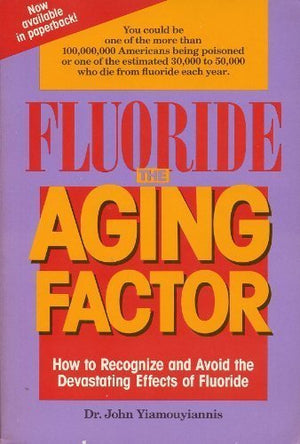 Fluoride The Aging Factor: How To Recognize And Avoid The Devastating Effects Of Fluoride-new
