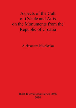 Aspects Of The Cult Of Cybele And Attis On The Monuments From The Republic Of Croatia (Bar International)