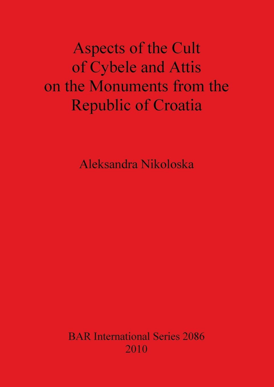 Aspects Of The Cult Of Cybele And Attis On The Monuments From The Republic Of Croatia (Bar International)