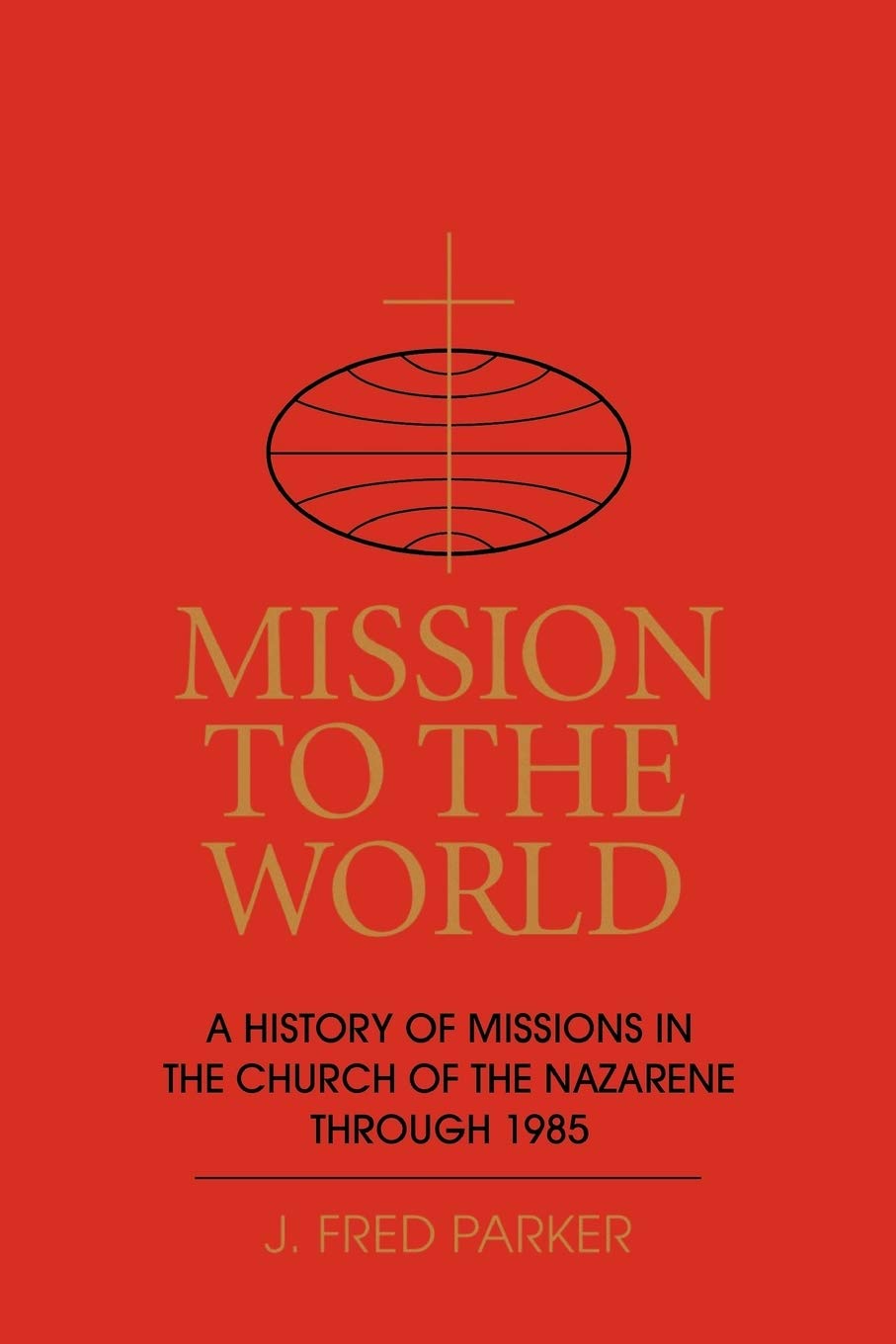 Mission To The World: A History Of Missions In The Church Of The Nazarene Through 1985,Used