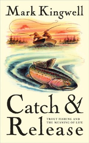 Catch & Release: Trout Fishing And The Meaning Of Life,New