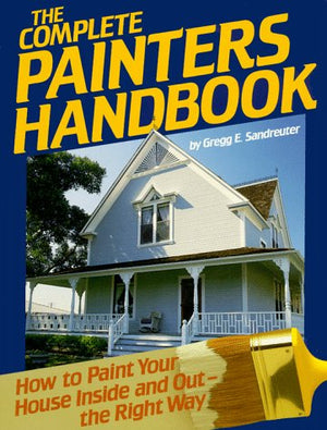 The Complete Painters Handbook: How to Paint Your House Inside and OutThe Right Way,Used