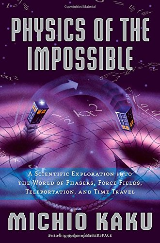 Physics of the Impossible: A Scientific Exploration into the World of Phasers, Force Fields, Teleportation, and Time Travel,New