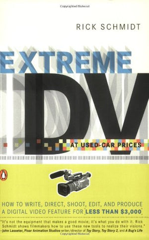 Extreme Dv At Usedcar Prices: How To Write, Direct, Shoot, Edit, And Produce A Digital Video Feature For Lessthan $3,000,Used
