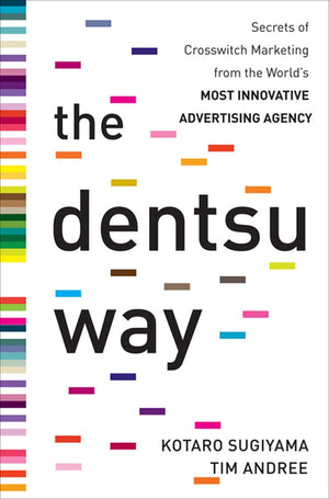 The Dentsu Way: Secrets of Cross Switch Marketing from the Worlds Most Innovative Advertising Agency,New