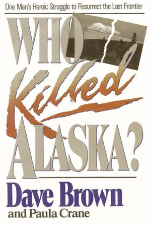 Who Killed Alaska?: One Man's Heroic Struggle to Resurrect the Last Frontier,Used