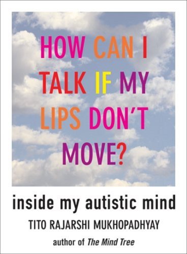 How Can I Talk If My Lips Don't Move: Inside My Autistic Mind,New