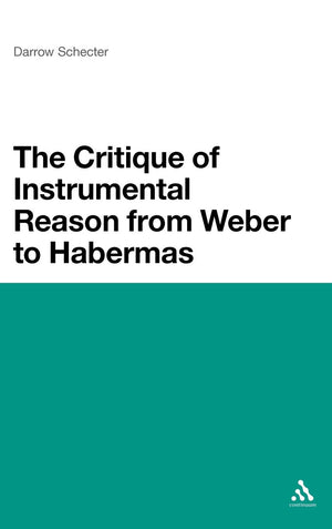 The Critique Of Instrumental Reason From Weber To Habermas,Used
