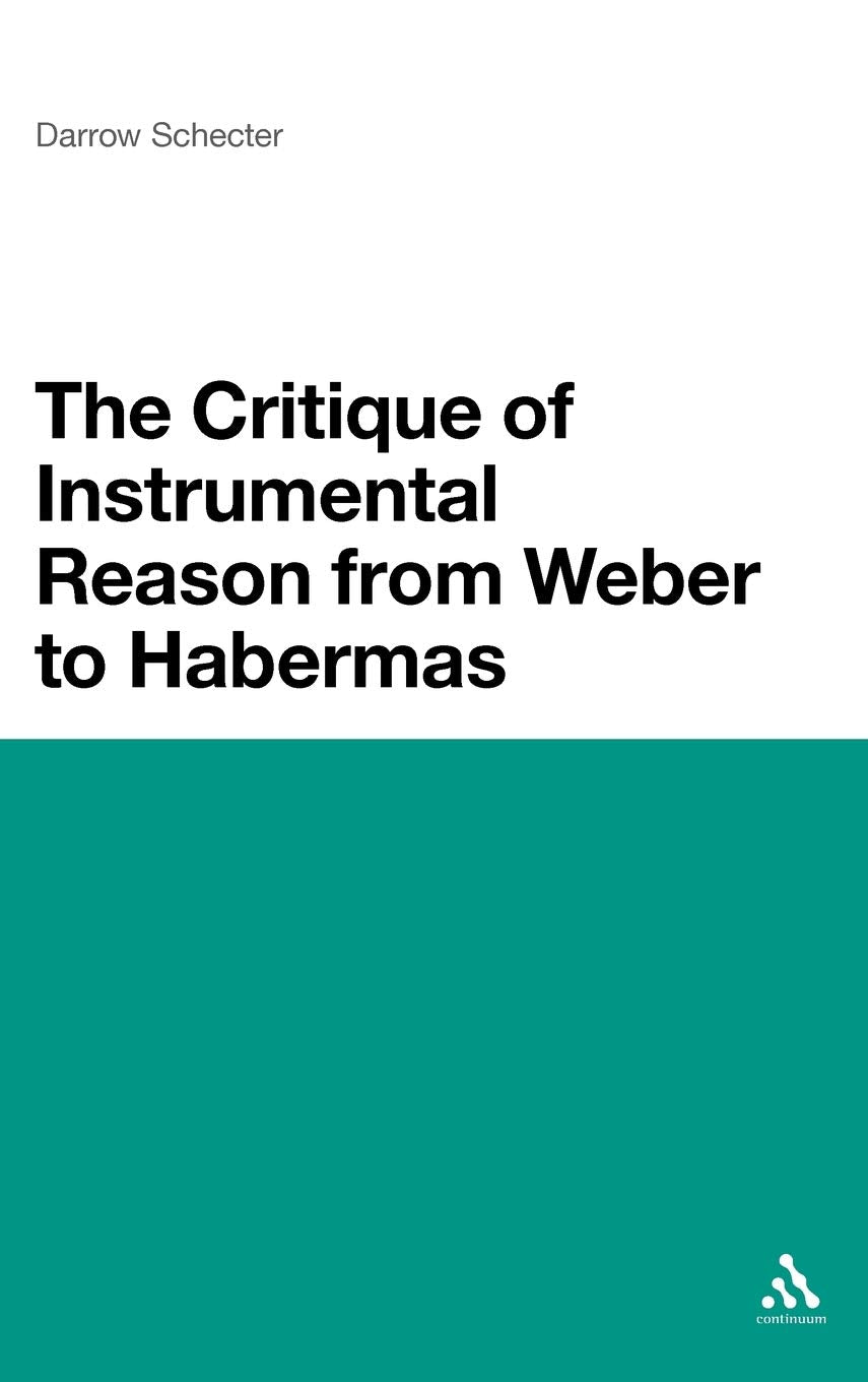 The Critique Of Instrumental Reason From Weber To Habermas,Used