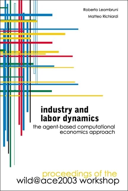 INDUSTRY AND LABOR DYNAMICS: THE AGENTBASED COMPUTATIONAL ECONOMICS APPROACH  PROCEEDINGS OF THE WILD@ACE 2003 WORKSHOP,Used