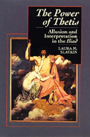 The Power of Thetis: Allusion and Interpretation in the Iliad,New