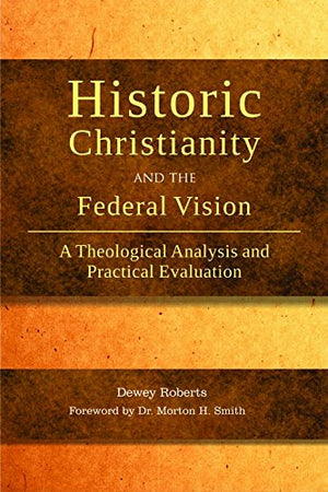 Historic Christianity and the Federal Vision: A Theological Analysis and Practical Evaluation,Used
