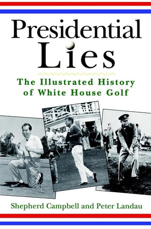 Presidential Lies: The Illustrated History of White House Golf,Used