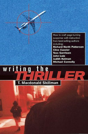 Writing the Thriller: How to Craft PageTurning Suspense with Instruction from BestSelling Authors