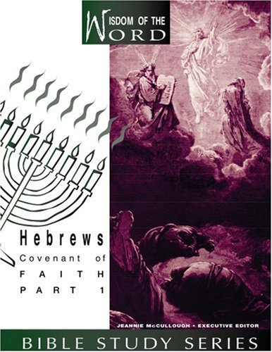 Hebrews: Covenant of Faith: Part 1 (Wisdom of the Word Bible Study),New