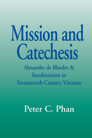 Mission And Catechesis (Faith And Cultures): Alexander De Rhodes And Inculturation In Seventeenthcentury Vietnam (Faith And Cul