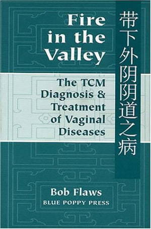 Fire in the Valley: The Traditional Chinese Medical Diagnosis and Treatment of Vaginal Diseases,Used
