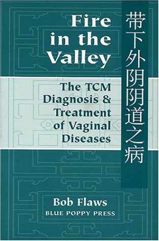 Fire in the Valley: The Traditional Chinese Medical Diagnosis and Treatment of Vaginal Diseases,Used