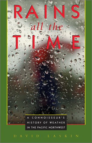 Rains All The Time: A Connoisseur'S History Of Weather In The Pacific Northwest